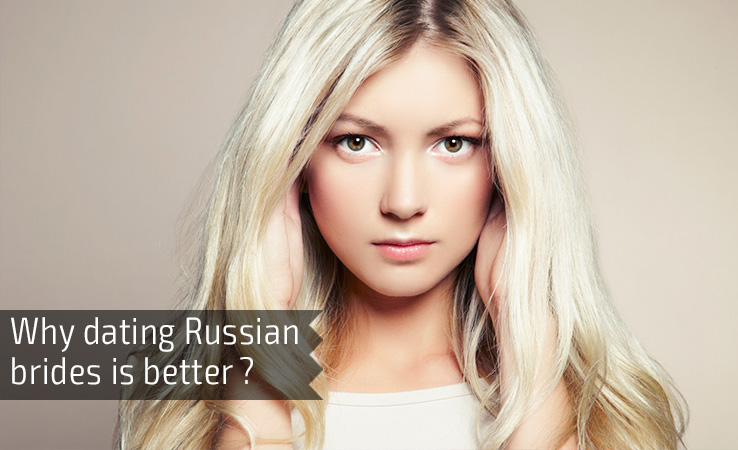 Why dating Russian brides is better?