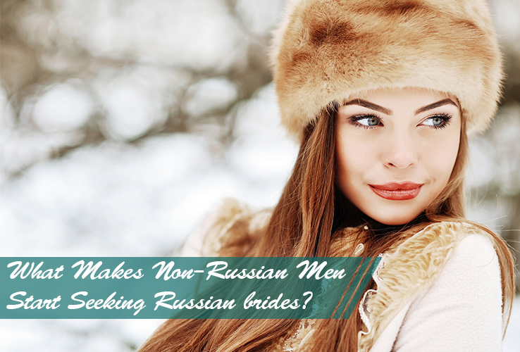 What Makes Non-Russian Men Start Seeking Russian brides?