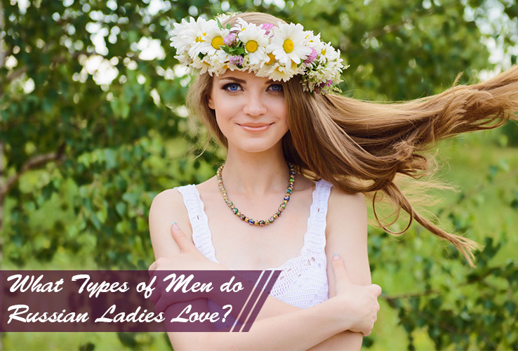 What Types of Men do Russian Ladies Love?