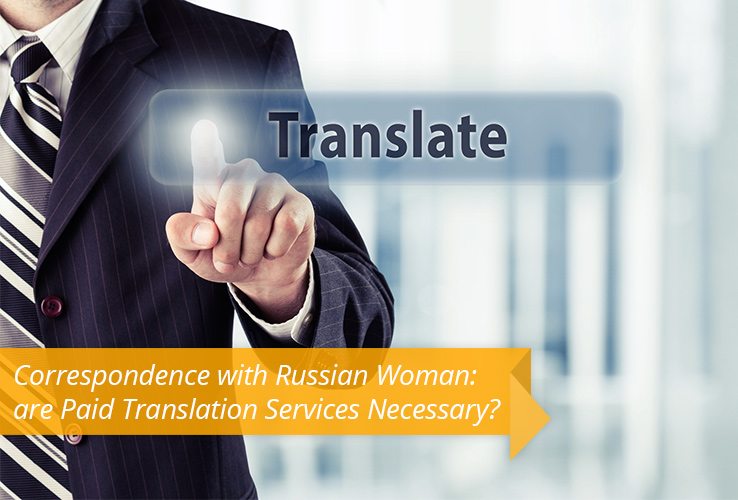 Correspondence with Russian Woman: are Paid Translation Services Necessary?
