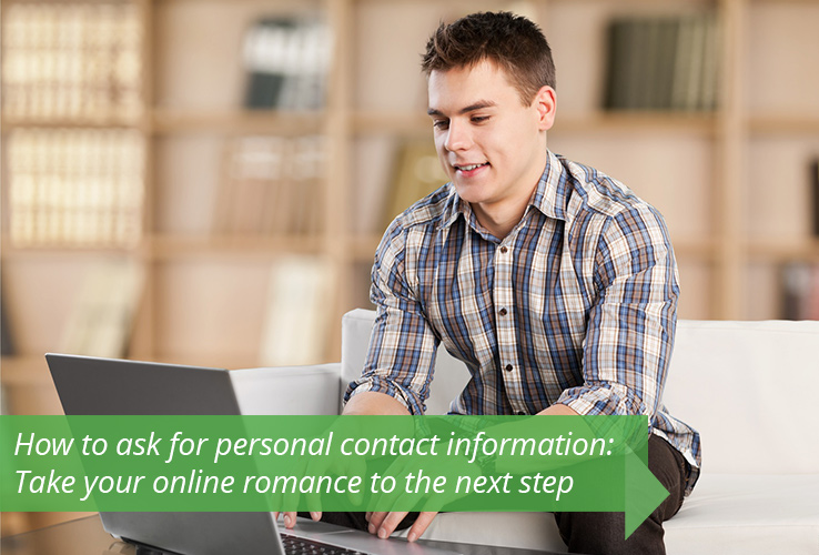 How to ask for personal contact information: Take your online romance to the next step