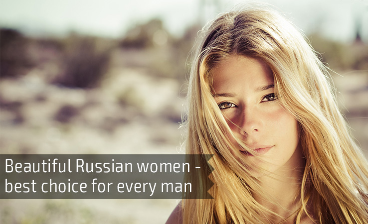 Beautiful Russian women - best choice for every man