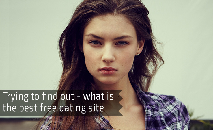 Trying to find out - what is the best free dating site