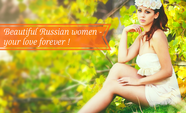 Beautiful Russian women - your love forever!