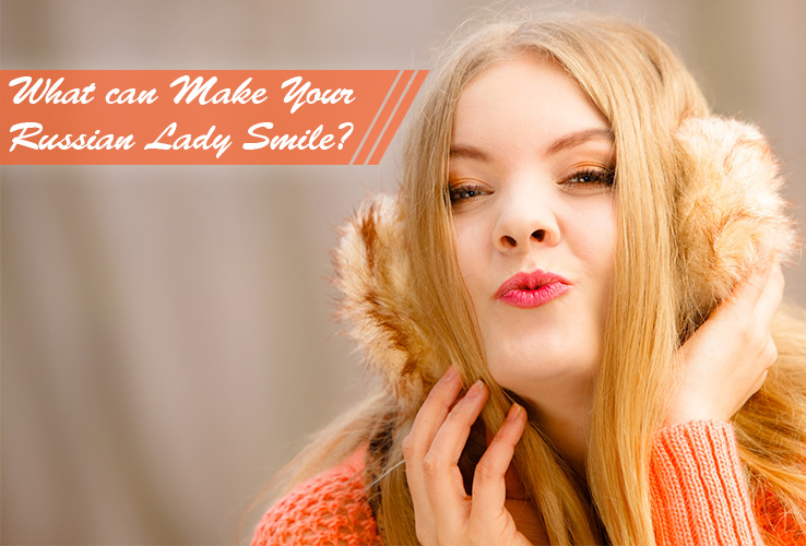 What can Make Your Russian Lady Smile? What can Make Your Russian Lady Smile?
