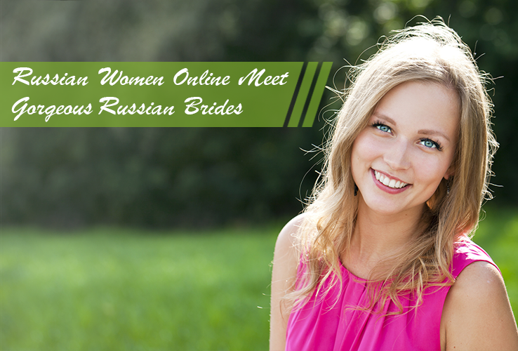 Russian Women Online: Meet Gorgeous Russian Brides