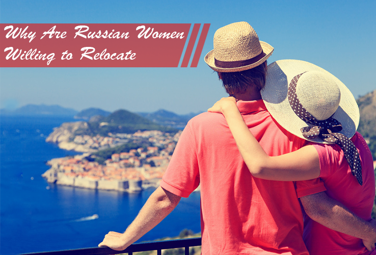 Why Are Russian Women Willing to Relocate? Why Are Russian Women Willing to Relocate?