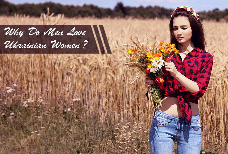 Why Do Men Love Ukrainian Women?