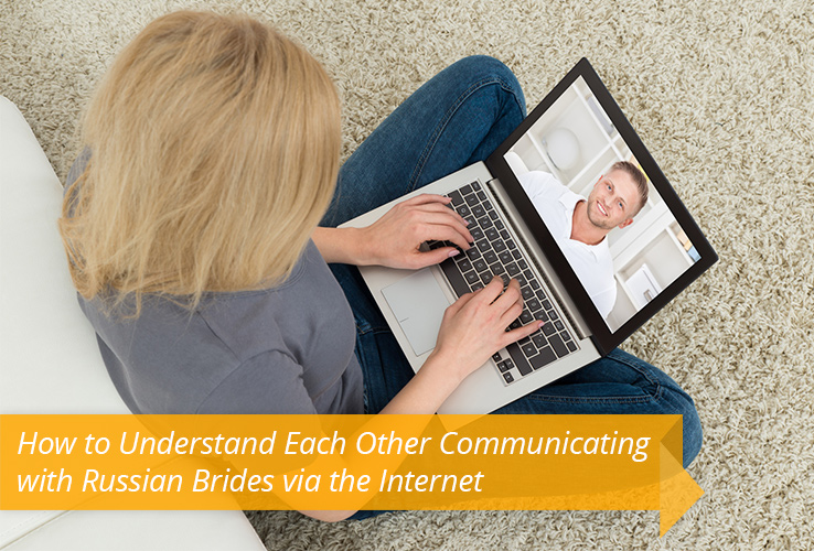 How to Understand Each Other Communicating with Russian Brides via the Internet