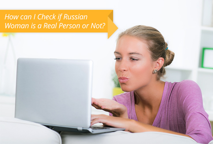How can I Check if Russian Woman is a Real Person or Not?