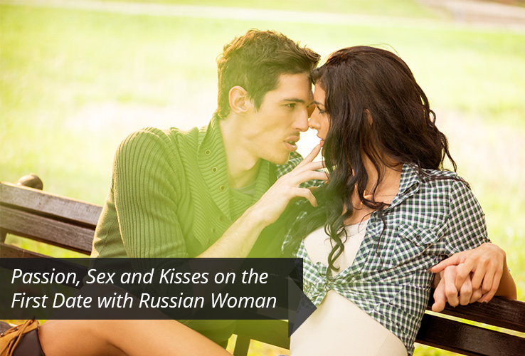 Passion, Sex and Kisses on the First Date with Russian Woman