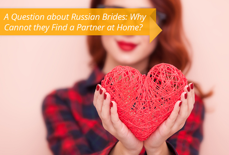 A Question about Russian Brides: Why Cannot they Find a Partner at Home?