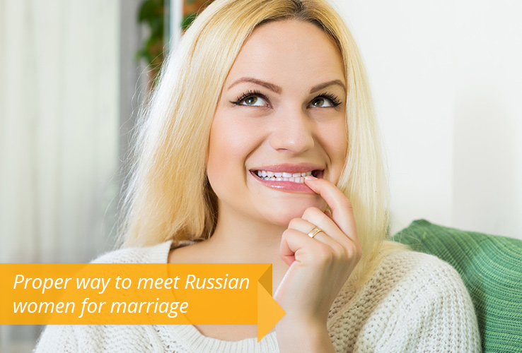 Proper way to meet Russian women for marriage