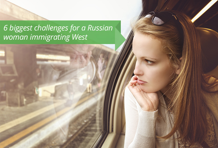 6 biggest challenges for a Russian woman immigrating West