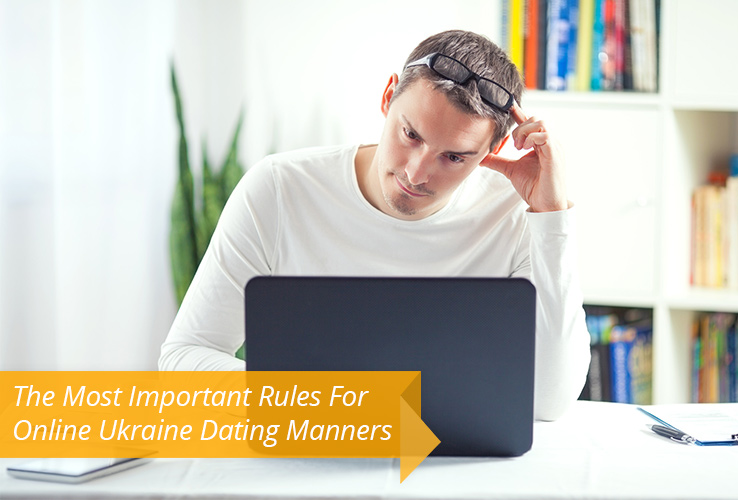 The Most Important Rules For Online Ukraine Dating Manners