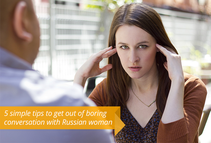 5 simple tips to get out of boring conversation with Russian woman